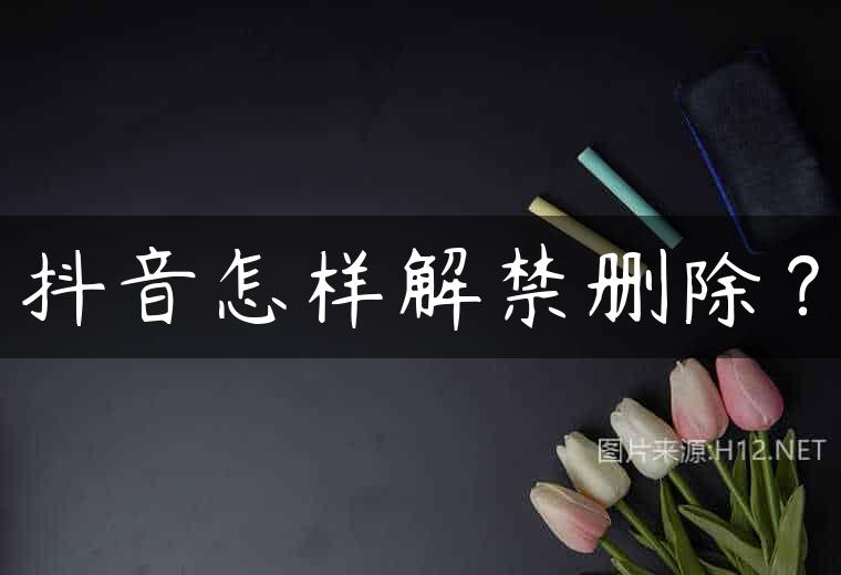 抖音怎样解禁删除？