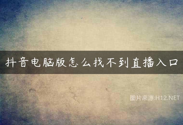 抖音电脑版怎么找不到直播入口