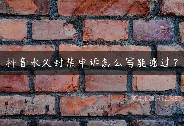 抖音永久封禁申诉怎么写能通过？