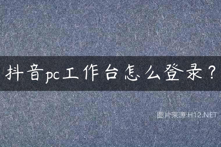 抖音pc工作台怎么登录？