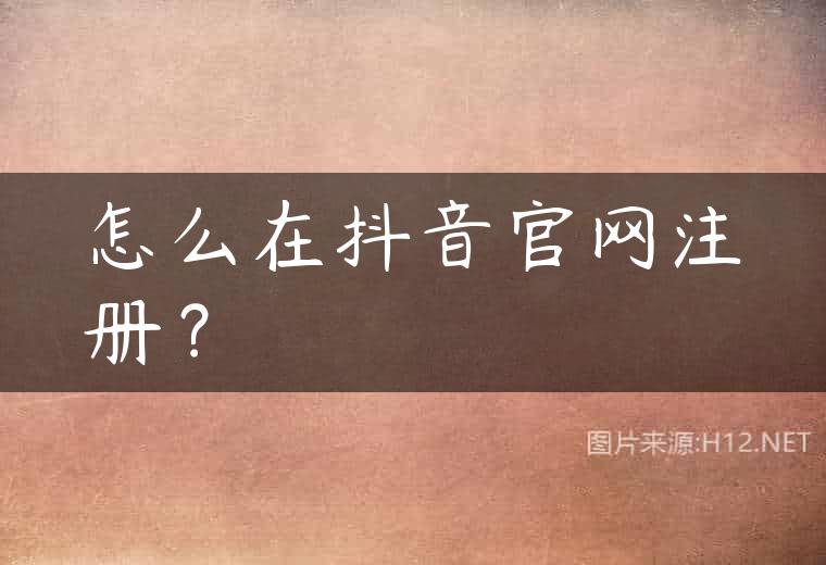 怎么在抖音官网注册？