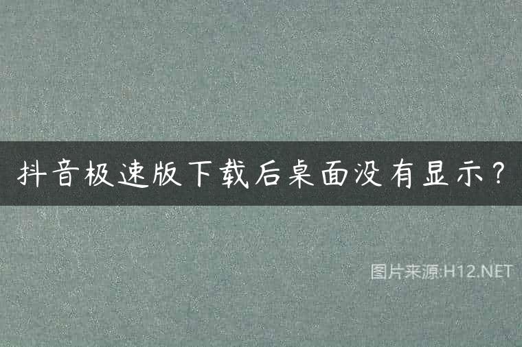 抖音极速版下载后桌面没有显示？