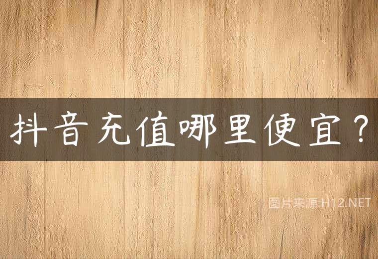 抖音充值哪里便宜？