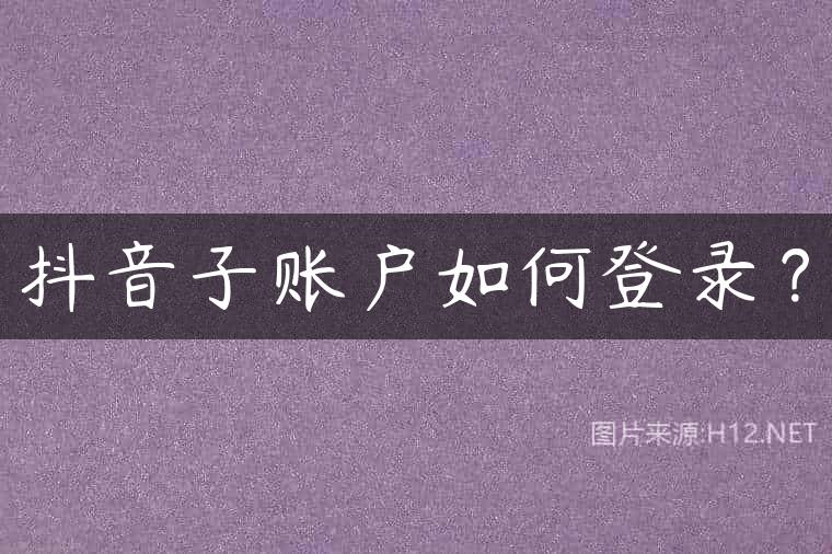 抖音子账户如何登录？