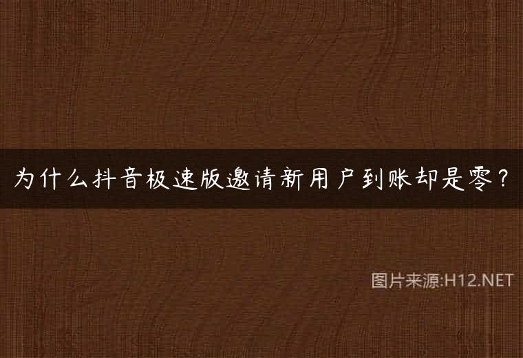 为什么抖音极速版邀请新用户到账却是零？