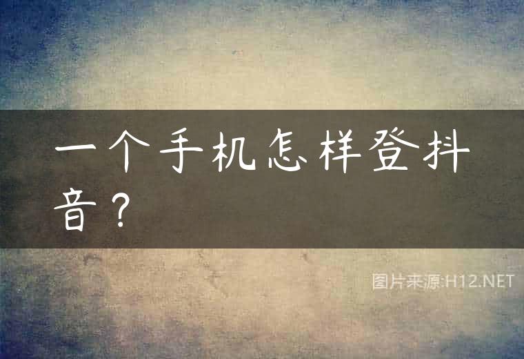 一个手机怎样登抖音？