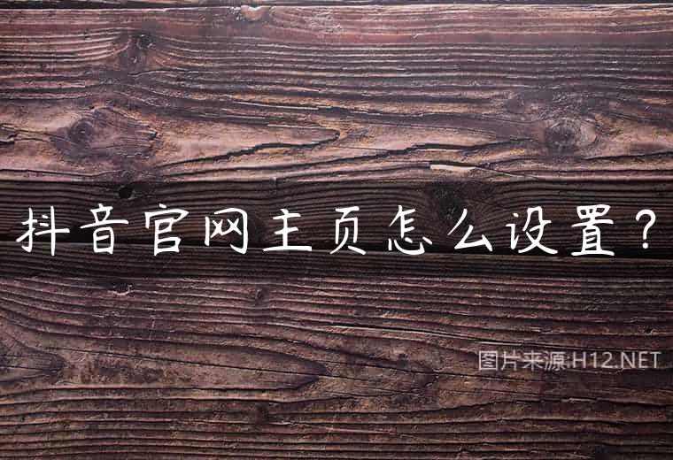 抖音官网主页怎么设置？
