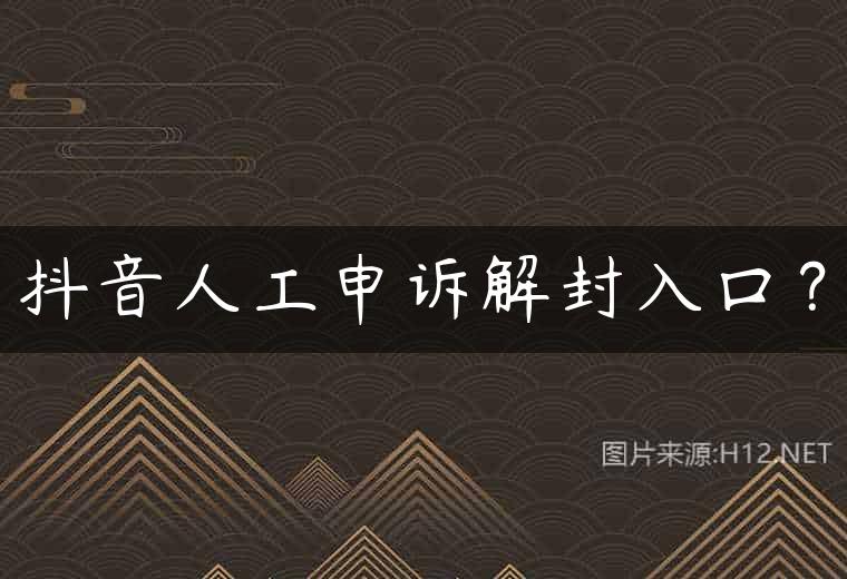 抖音人工申诉解封入口？