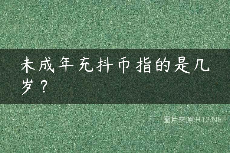 未成年充抖币指的是几岁？