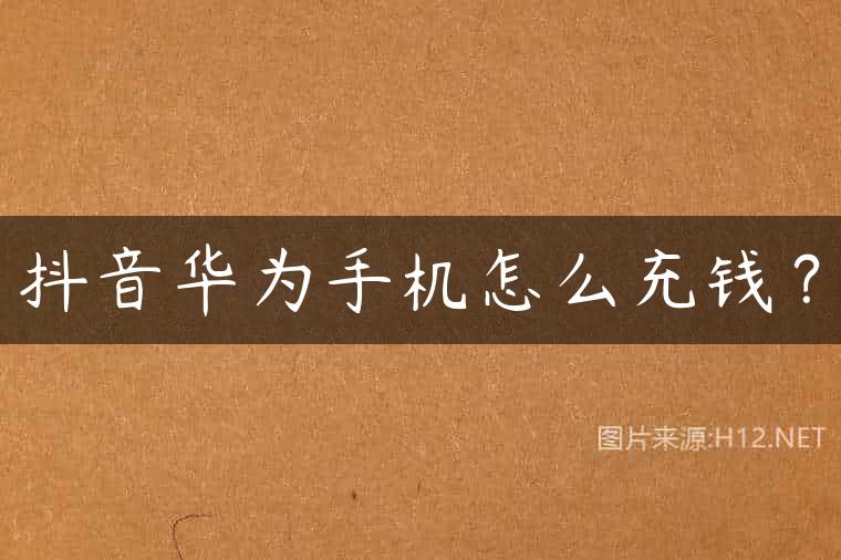 抖音华为手机怎么充钱？