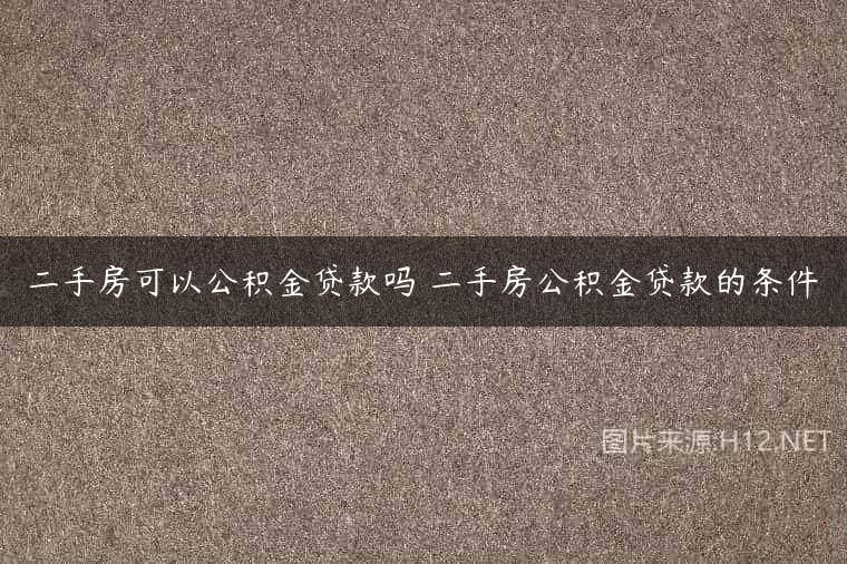 二手房可以公积金贷款吗 二手房公积金贷款的条件