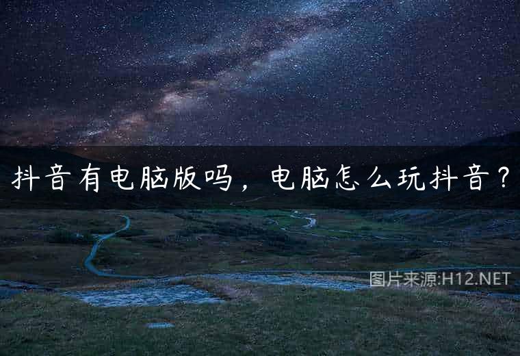 抖音有电脑版吗，电脑怎么玩抖音？