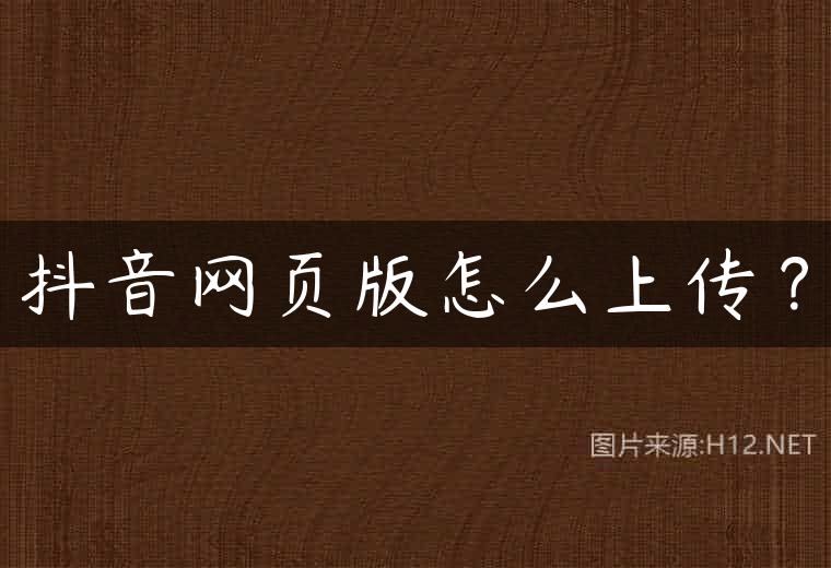 抖音网页版怎么上传？