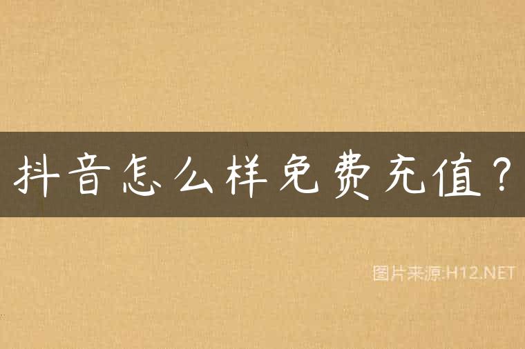 抖音怎么样免费充值？