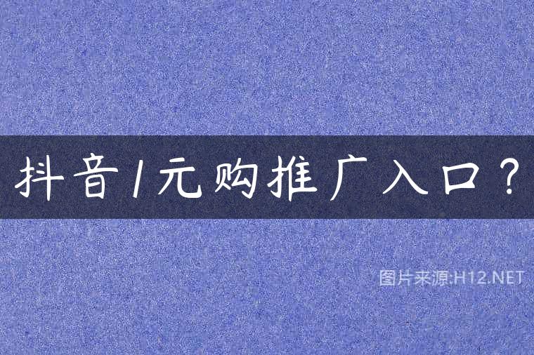 抖音1元购推广入口？