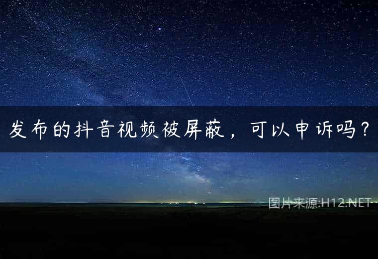 发布的抖音视频被屏蔽，可以申诉吗？