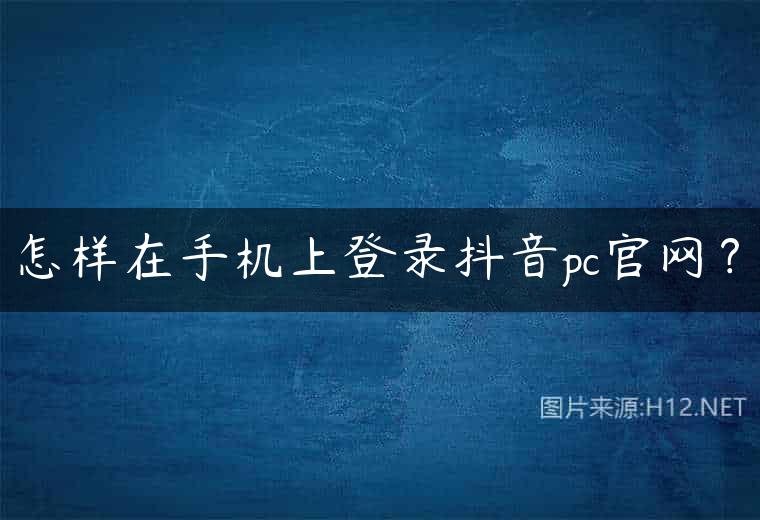 怎样在手机上登录抖音pc官网？