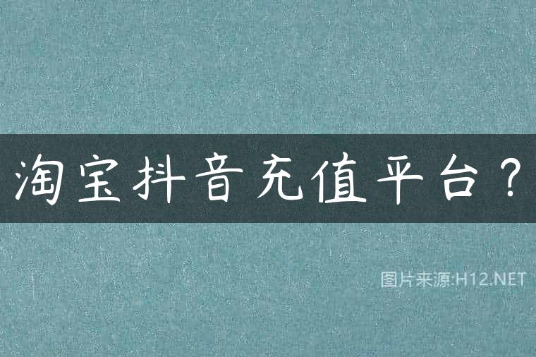 淘宝抖音充值平台？