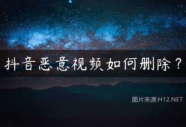 抖音恶意视频如何删除？