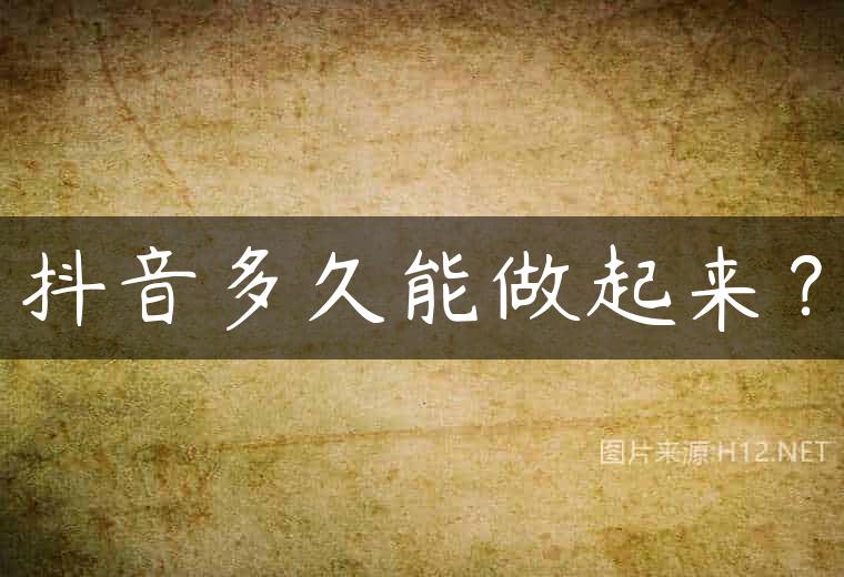 抖音多久能做起来？