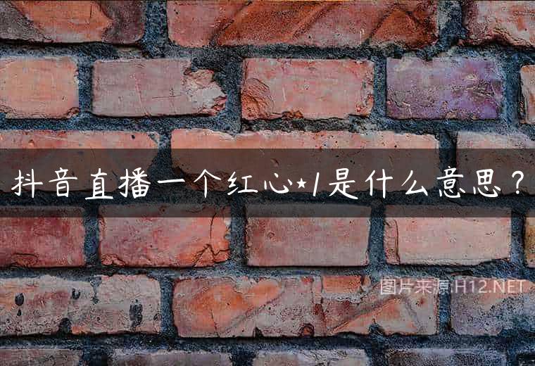抖音直播一个红心*1是什么意思？