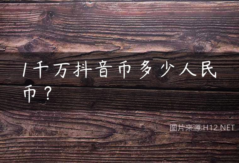 1千万抖音币多少人民币？