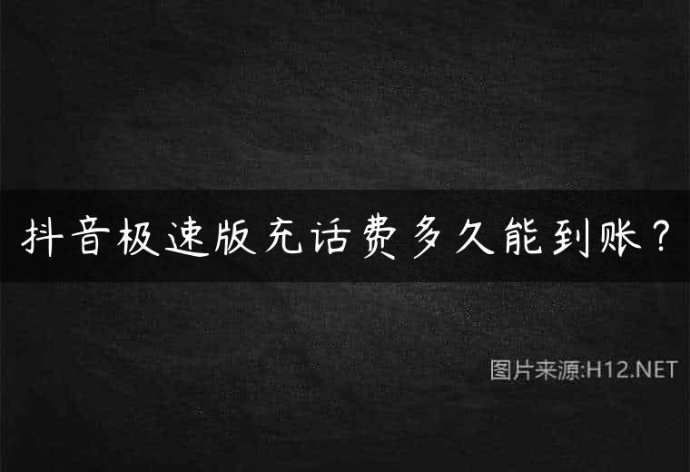 抖音极速版充话费多久能到账？