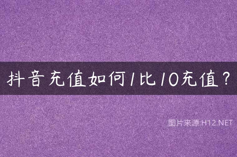 抖音充值如何1比10充值？