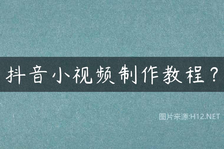 抖音小视频制作教程？