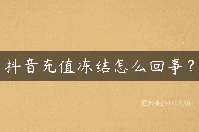 抖音充值冻结怎么回事？