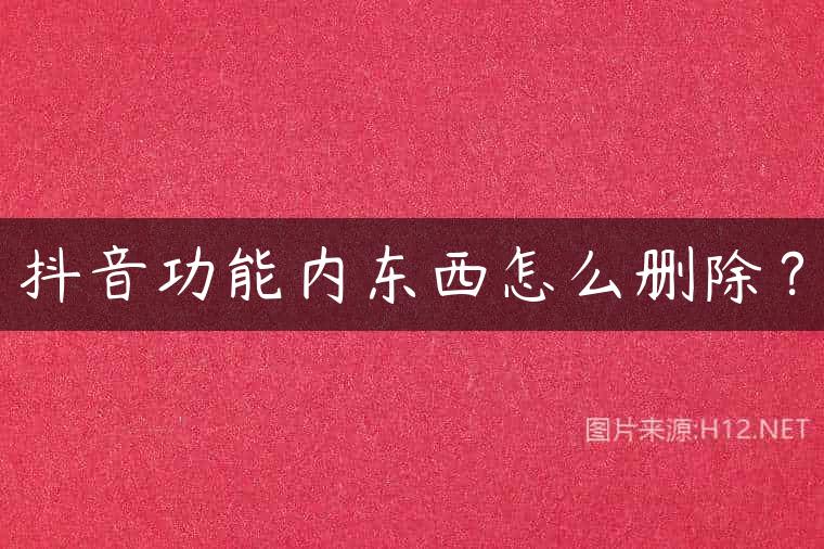 抖音功能内东西怎么删除？