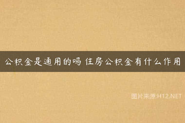 公积金是通用的吗 住房公积金有什么作用