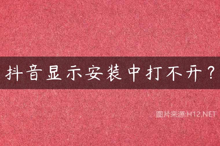 抖音显示安装中打不开？