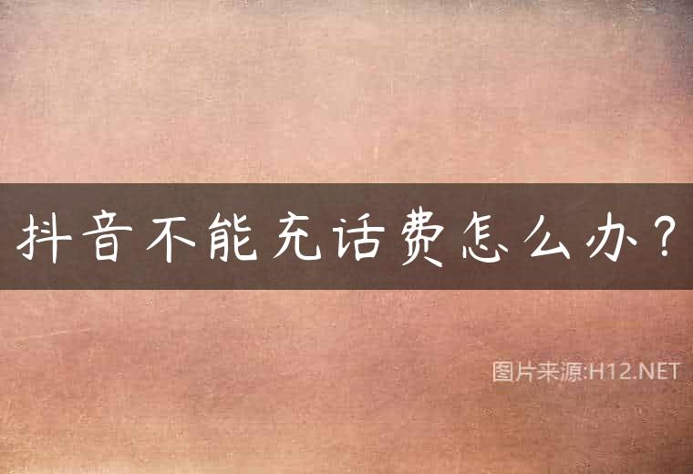 抖音不能充话费怎么办？