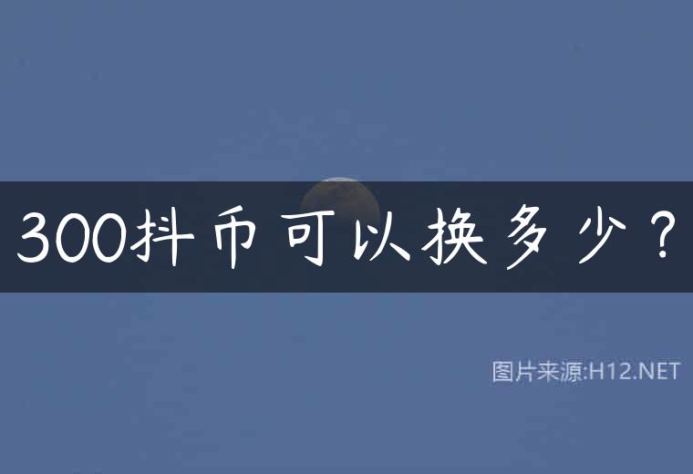 300抖币可以换多少？