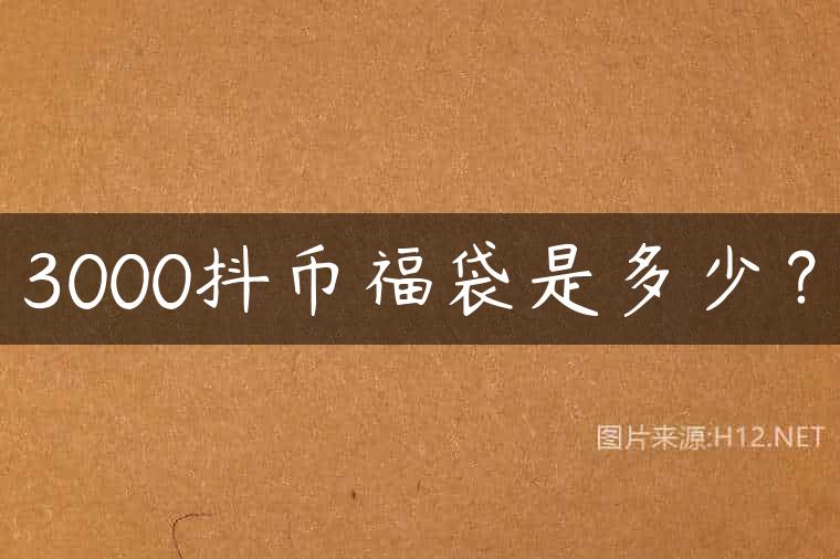 3000抖币福袋是多少？