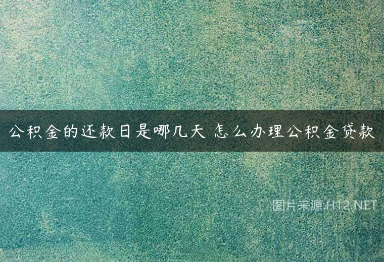 公积金的还款日是哪几天 怎么办理公积金贷款