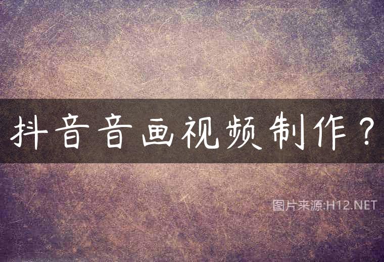 抖音音画视频制作？