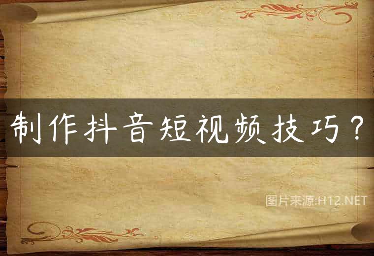 制作抖音短视频技巧？