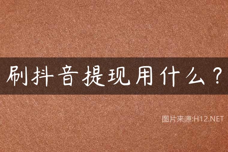 刷抖音提现用什么？