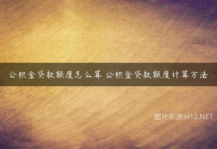 公积金贷款额度怎么算 公积金贷款额度计算方法
