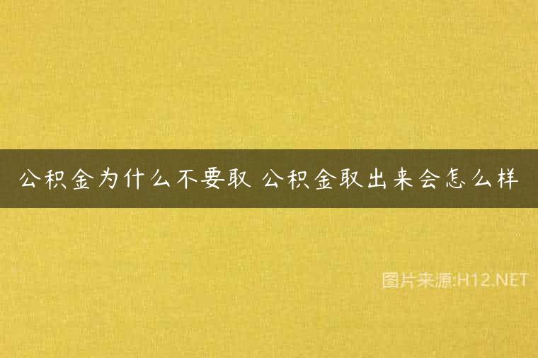 公积金为什么不要取 公积金取出来会怎么样