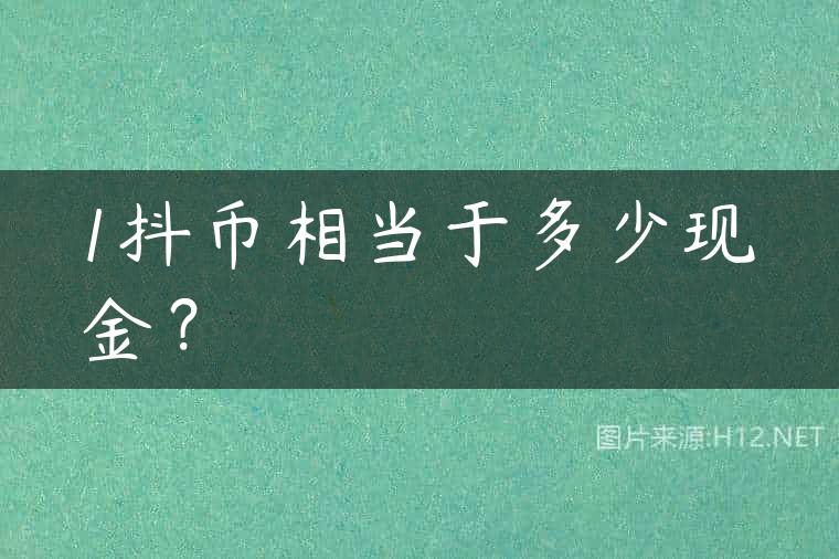1抖币相当于多少现金？