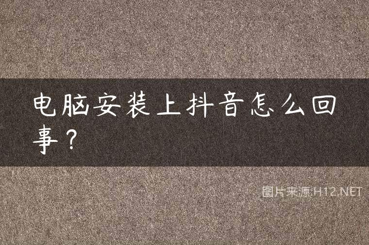 电脑安装上抖音怎么回事？