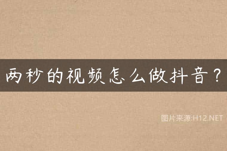 两秒的视频怎么做抖音？