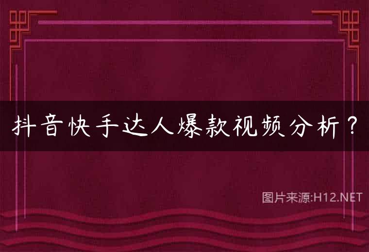 抖音快手达人爆款视频分析？