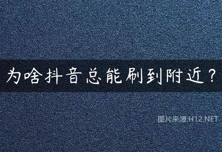 为啥抖音总能刷到附近？
