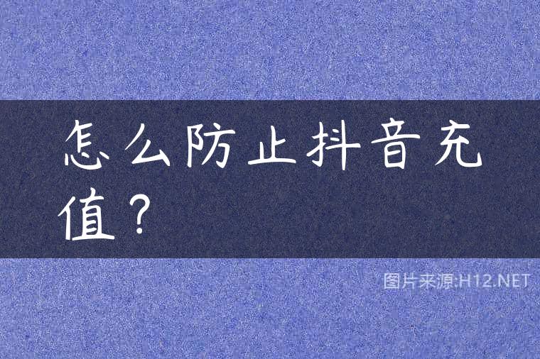 怎么防止抖音充值？