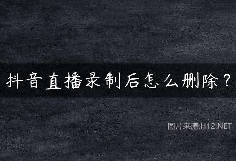 抖音直播录制后怎么删除？
