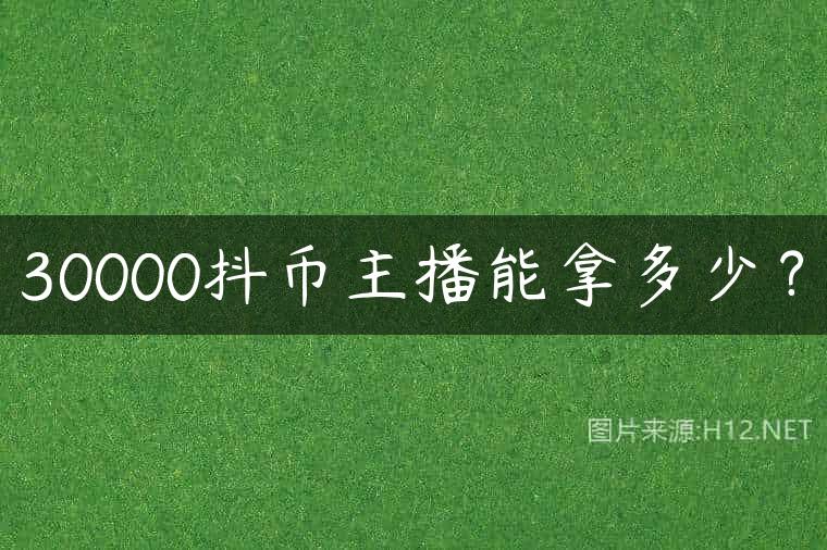 30000抖币主播能拿多少？